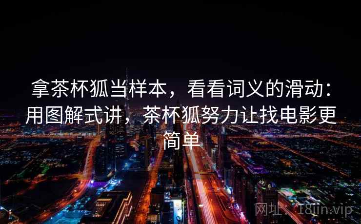 拿茶杯狐当样本，看看词义的滑动：用图解式讲，茶杯狐努力让找电影更简单